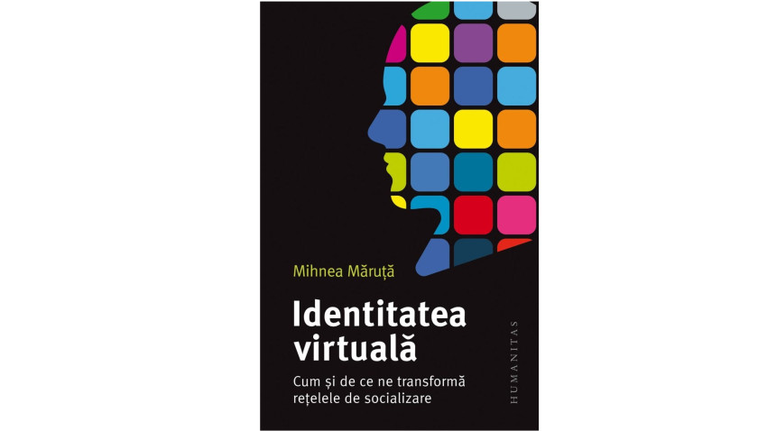 Identitatea virtuală. Cum și de ce ne transformă rețelele de socializare (Humanitas, 2023)